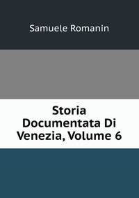 Storia Documentata Di Venezia, Volume 6