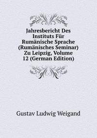 Jahresbericht Des Instituts Fur Rumanische Sprache (Rumanisches Seminar) Zu Leipzig, Volume 12 (German Edition)
