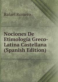 Nociones De Etimologia Greco-Latina Castellana (Spanish Edition)