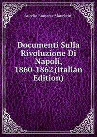 Documenti Sulla Rivoluzione Di Napoli, 1860-1862 (Italian Edition)