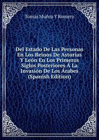 Del Estado De Las Personas En Los Reinos De Asturias Y Leon En Los Primeros Siglos Posteriores A La Invasion De Los Arabes (Spanish Edition)