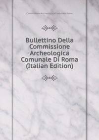 Bullettino Della Commissione Archeologica Comunale Di Roma (Italian Edition)