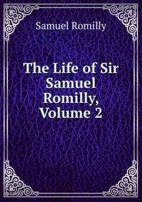 The Life of Sir Samuel Romilly, Volume 2