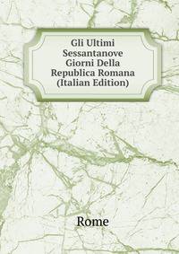 Gli Ultimi Sessantanove Giorni Della Republica Romana (Italian Edition)