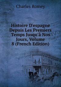 Histoire D'espagne Depuis Les Premiers Temps Jusqu'? Nos Jours, Volume 8 (French Edition)