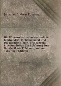 Die Wissenschaften Im Neunzehnten Jahrhundert, Ihr Standpunkt Und Die Resultate Ihrer Forshcungen: Eine Rundschau Zur Belehrung Fuer Das Gebildete Publikum, Volume 1 (German Edition)