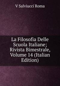 La Filosofia Delle Scuola Italiane; Rivista Bimestrale, Volume 14 (Italian Edition)