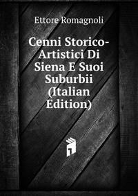Cenni Storico-Artistici Di Siena E Suoi Suburbii (Italian Edition)