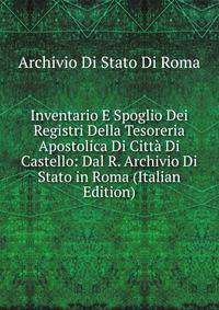 Inventario E Spoglio Dei Registri Della Tesoreria Apostolica Di Citta Di Castello: Dal R. Archivio Di Stato in Roma (Italian Edition)