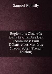 Reglemens Observ?s Dans La Chambre Des Communes: Pour D?battre Les Mati?res &amp; Pour Voter (French Edition)