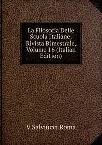 La Filosofia Delle Scuola Italiane; Rivista Bimestrale, Volume 16 (Italian Edition)