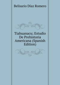 Tiahuanacu; Estudio De Prehistoria Americana (Spanish Edition)
