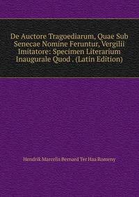 De Auctore Tragoediarum, Quae Sub Senecae Nomine Feruntur, Vergilii Imitatore: Specimen Literarium Inaugurale Quod . (Latin Edition)
