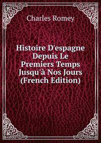 Histoire D'espagne Depuis Le Premiers Temps Jusqu'? Nos Jours (French Edition)