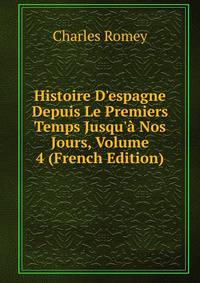 Histoire D'espagne Depuis Le Premiers Temps Jusqu'? Nos Jours, Volume 4 (French Edition)