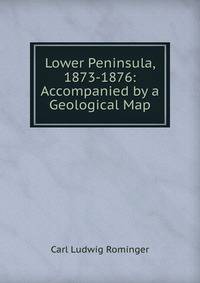Lower Peninsula, 1873-1876: Accompanied by a Geological Map