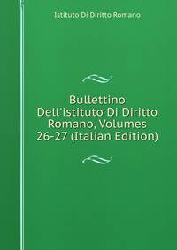 Bullettino Dell'istituto Di Diritto Romano, Volumes 26-27 (Italian Edition)