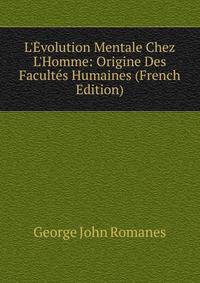 L'?volution Mentale Chez L'Homme: Origine Des Facult?s Humaines (French Edition)