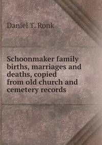 Schoonmaker family births, marriages and deaths, copied from old church and cemetery records