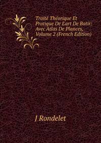 Trait? Th?orique Et Pratique De L'art De Batir: Avec Atlas De Plances, Volume 2 (French Edition)
