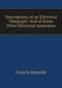 Descriptions of an Electrical Telegraph: And of Some Other Electrical Apparatus
