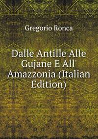 Dalle Antille Alle Gujane E All' Amazzonia (Italian Edition)