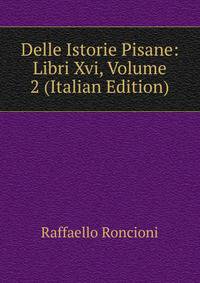 Delle Istorie Pisane: Libri Xvi, Volume 2 (Italian Edition)