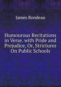 Humourous Recitations in Verse. with Pride and Prejudice, Or, Strictures On Public Schools