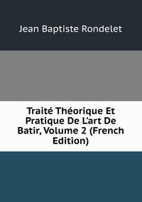 Trait? Th?orique Et Pratique De L'art De Batir, Volume 2 (French Edition)
