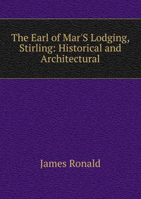 The Earl of Mar'S Lodging, Stirling: Historical and Architectural