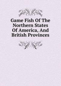 Game Fish Of The Northern States Of America, And British Provinces