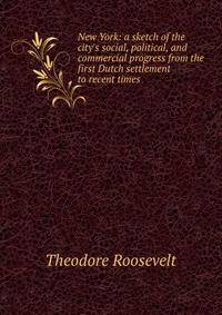 New York: a sketch of the city's social, political, and commercial progress from the first Dutch settlement to recent times