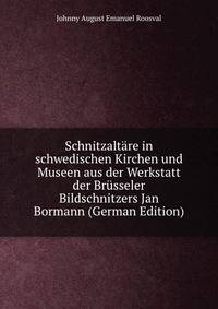 Schnitzaltare in schwedischen Kirchen und Museen aus der Werkstatt der Brusseler Bildschnitzers Jan Bormann (German Edition)