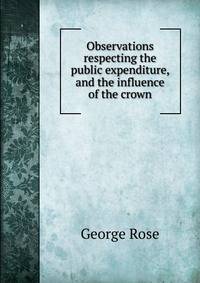Observations respecting the public expenditure, and the influence of the crown