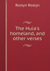 The Huia's homeland, and other verses