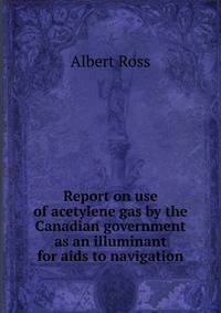 Report on use of acetylene gas by the Canadian government as an illuminant for aids to navigation