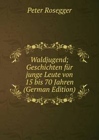 Waldjugend; Geschichten fur junge Leute von 15 bis 70 Jahren (German Edition)
