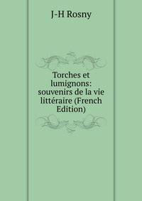 Torches et lumignons: souvenirs de la vie litteraire (French Edition)