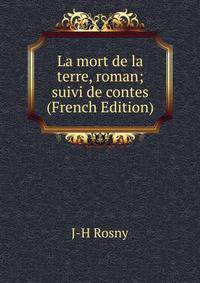 La mort de la terre, roman; suivi de contes (French Edition)