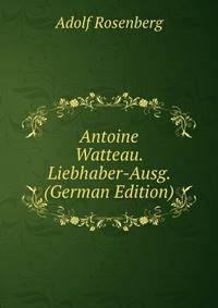 Antoine Watteau. Liebhaber-Ausg. (German Edition)