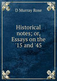 Historical notes; or, Essays on the '15 and '45