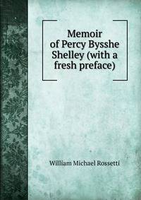Memoir of Percy Bysshe Shelley (with a fresh preface)