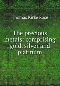 The precious metals: comprising gold, silver and platinum