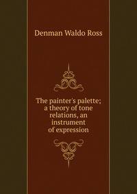 The painter's palette; a theory of tone relations, an instrument of expression
