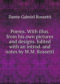 Poems. With illus. from his own pictures and designs. Edited with an introd. and notes by W.M. Rossetti