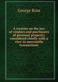 A treatise on the law of vendors and purchasers of personal property; considered chiefly with a view to mercantile transactions