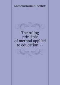 The ruling principle of method applied to education. --