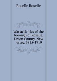 War activities of the borough of Roselle, Union County, New Jersey, 1915-1919