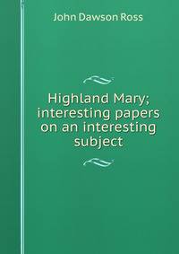 Highland Mary; interesting papers on an interesting subject