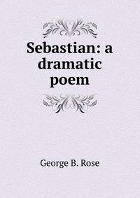 Sebastian: a dramatic poem